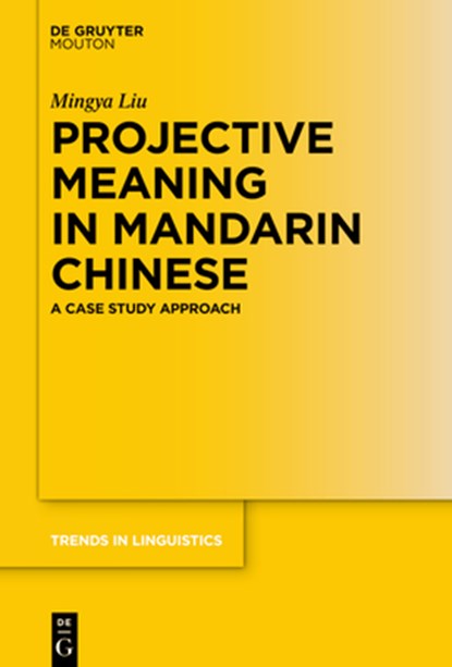 Projective Meaning in Mandarin Chinese: A Case Study Approach, Mingya Liu - Gebonden - 9783110707748