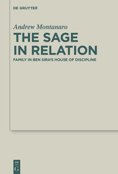 The Sage in Relation: Family in Ben Sira's House of Discipline, Andrew Montanaro - Gebonden - 9783110752281