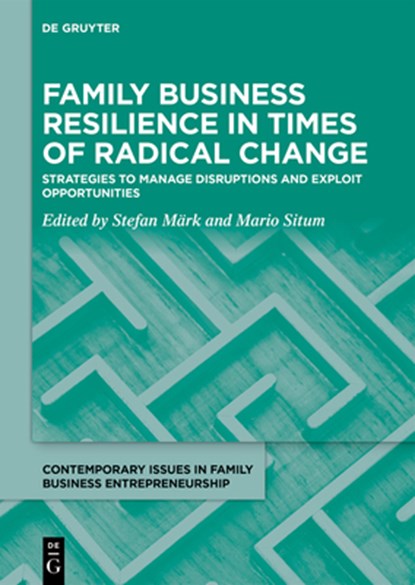 Family Business Resilience in Times of Radical Change: Strategies to Manage Disruptions and Exploit Opportunities, Stefan Märk - Gebonden - 9783110779301