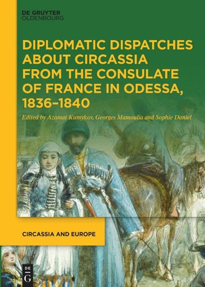 Diplomatic Dispatches about Circassia from the Consulate of France in Odessa, 1836-1840, Georges Mamoulia ; Sophie Daniel - Gebonden - 9783110785180