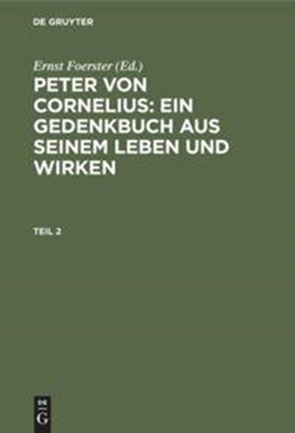 Peter von Cornelius: Ein Gedenkbuch aus seinem Leben und Wirken. Teil 2, Ernst Foerster - Gebonden - 9783111076355