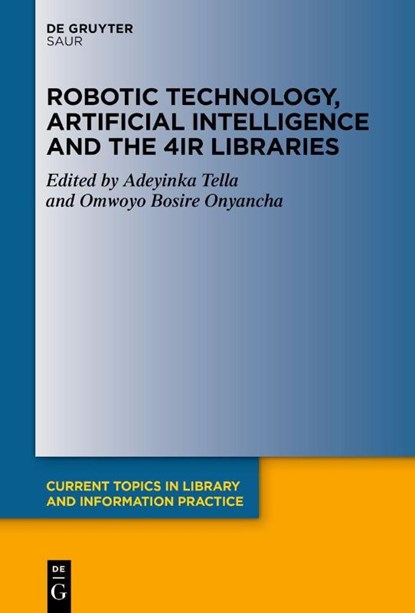 Robotic Technology, Artificial Intelligence and the 4IR Libraries, Adeyinka Tella ; Omwoyo Bosire Onyancha - Gebonden - 9783111174617