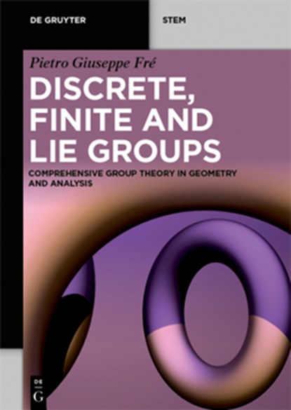 Discrete, Finite and Lie Groups: Comprehensive Group Theory in Geometry and Analysis, Pietro Giuseppe Fré - Paperback - 9783111200750