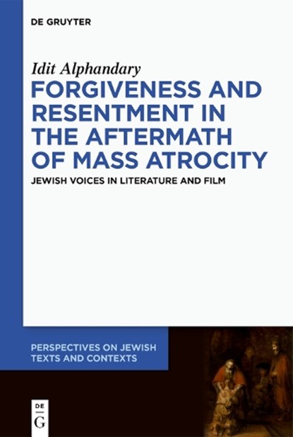 Forgiveness and Resentment in the Aftermath of Mass Atrocity: Jewish Voices in Literature and Film, Idit Alphandary - Gebonden - 9783111242330