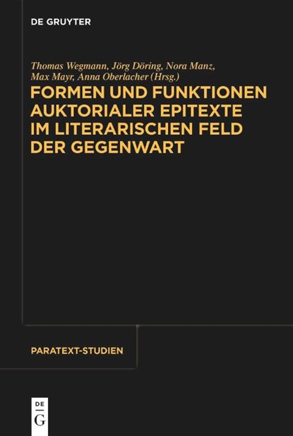Formen und Funktionen auktorialer Epitexte im literarischen Feld der Gegenwart, Thomas Wegmann ; Jörg Döring ; Nora Manz - Gebonden - 9783111322360