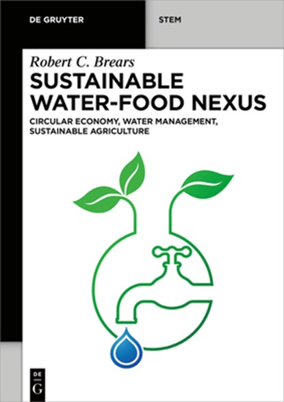 Sustainable Water-Food Nexus: Circular Economy, Water Management, Sustainable Agriculture, Robert C. Brears - Paperback - 9783111341286