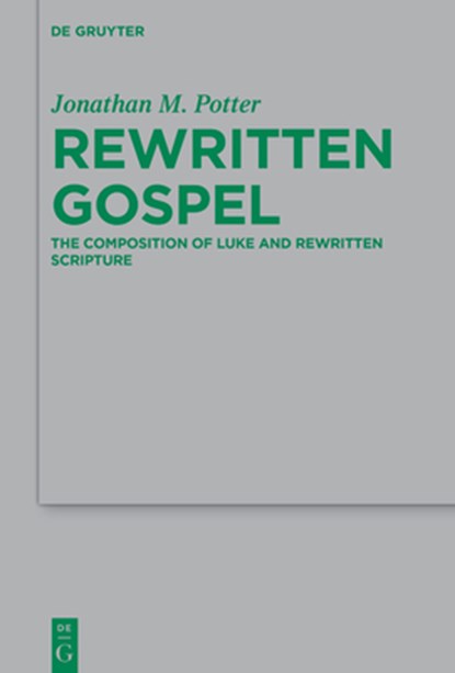Rewritten Gospel: The Composition of Luke and Rewritten Scripture, Jonathan M. Potter - Gebonden - 9783111358086