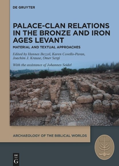 Palace-Clan Relations in the Bronze and Iron Ages Levant, Hannes Bezzel ; Karen Covello-Paran ; Joachim J. Krause - Gebonden - 9783111405513
