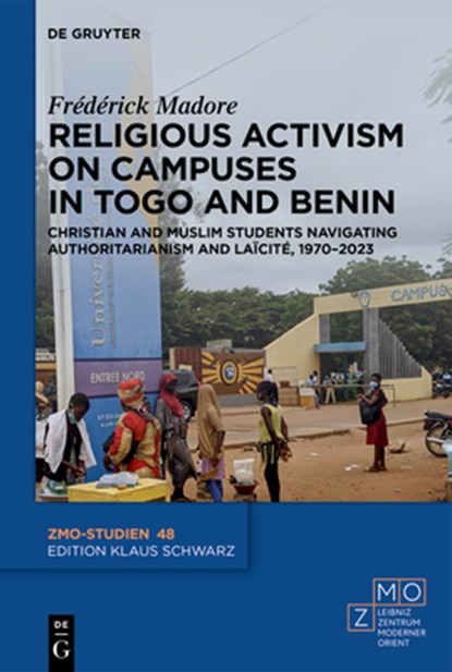 Religious Activism on Campuses in Togo and Benin: Christian and Muslim Students Navigating Authoritarianism and Laïcité, 1970-2023, Frédérick Madore - Gebonden - 9783111427904