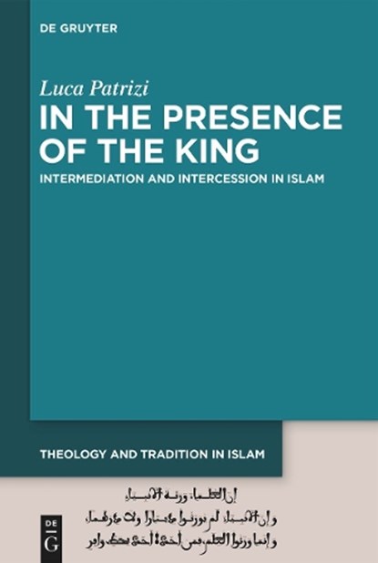 In the Presence of the King: Intermediation and Intercession in Islam, Luca Patrizi - Gebonden - 9783111500874