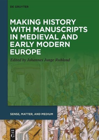 Making History with Manuscripts in Medieval and Early Modern Europe, Johannes Junge Ruhland - Gebonden - 9783111556888