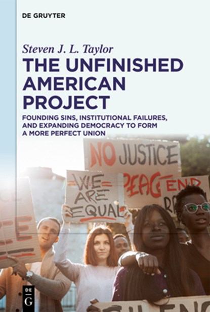 The Unfinished American Project: Founding Sins, Institutional Failures, and Expanding Democracy to Form a More Perfect Union, Steven J. L. Taylor - Paperback - 9783111557571