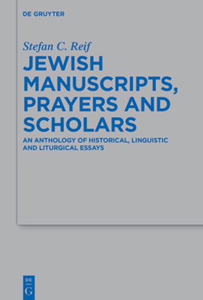 Jewish Manuscripts, Prayers and Scholars: An Anthology of Historical, Linguistic and Liturgical Essays, Stefan C. Reif - Gebonden - 9783111575391