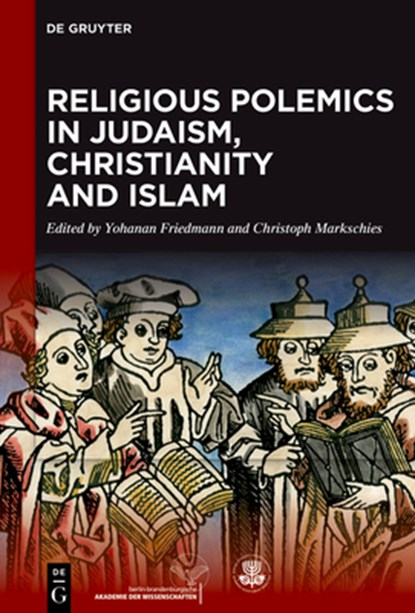 Religious Polemics in Judaism, Christianity and Islam, Yohanan Friedmann ; Christoph Markschies - Gebonden - 9783111630021