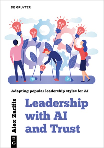 Leadership with AI and Trust: Adapting Popular Leadership Styles for AI, Alex Zarifis - Paperback - 9783111630045