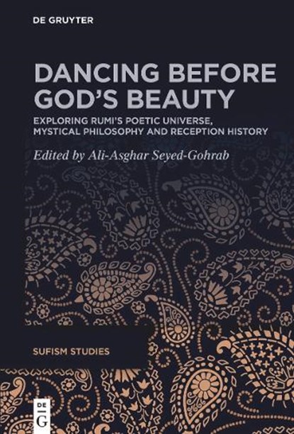 Dancing Before God's Beauty: Exploring R&#363;m&#299;'s Poetic Universe, Mystical Philosophy, and Reception History, Ali-Asghar Seyed-Gohrab - Gebonden - 9783111708379