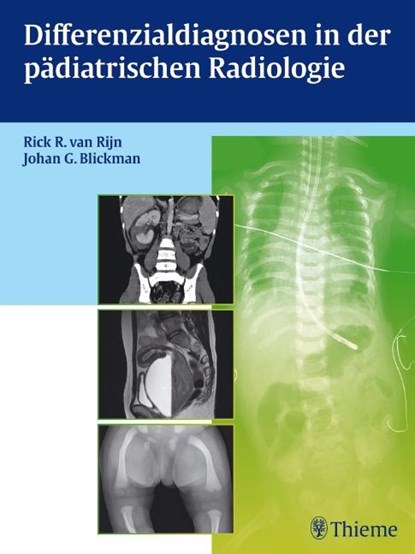Differenzialdiagnosen in der pädiatrischen Radiologie, Rick R. van Rijn ;  Johan G. Blickmann - Gebonden - 9783131695710