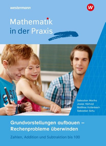 Mathematik in der Praxis - Grundvorstellungen aufbauen - Rechenprobleme überwinden: Zahlen, Addition und Subtraktion bis 100, SCHU,  Sebastian ; Wartha, Sebastian ; Kaltenbach, Matthias ; Hörhold, Josias - Paperback - 9783141124408