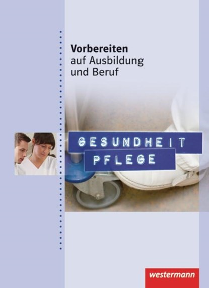 Vorbereiten auf Ausbildung und Beruf. Gesundheit Pflege. Schülerbuch, Maren Klimas ; Liselotte Stromereder ; Elke Vogel - Gebonden - 9783142905235