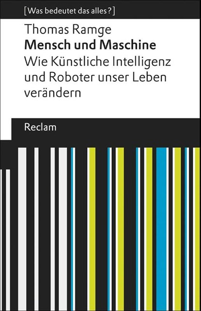 Mensch und Maschine. Wie Künstliche Intelligenz und Roboter unser Leben verändern. [Was bedeutet das alles?], Thomas Ramge - Paperback - 9783150144954