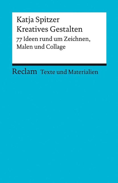 Kreatives Gestalten. 77 Ideen rund um Zeichnen, Malen und Collage, Katja Spitzer - Paperback - 9783150150795