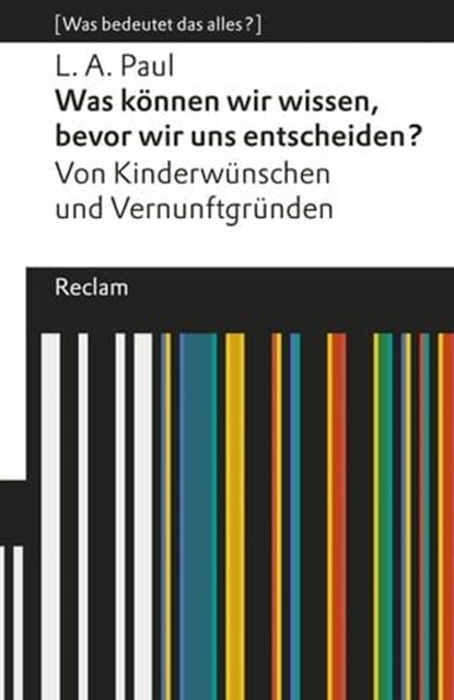 Was können wir wissen, bevor wir uns entscheiden? Von Kinderwünschen und Vernunftgründen, Laurie A. Paul ; Sascha Benjamin Fink - Ebook - 9783159616971