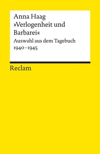 »Verlogenheit und Barbarei«. Auswahl aus dem Tagebuch 1940–1945, Anna Haag ; Jennifer Holleis - Ebook - 9783159620343