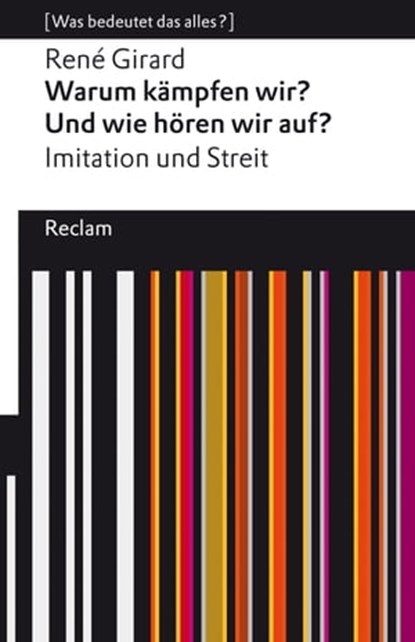 Warum kämpfen wir? Und wie hören wir auf? Imitation und Streit, René Girard ; Cynthia L. Haven - Ebook - 9783159620763