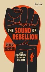 The Sound of Rebellion. Zur politischen Ästhetik des Jazz - Peter Kemper - 9783159624860