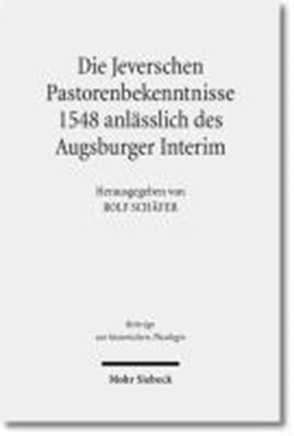 Die Jeverschen Pastorenbekenntnisse 1548 anlässlich des Augsburger Interim, SCHÄFER,  Rolf - Gebonden - 9783161519109