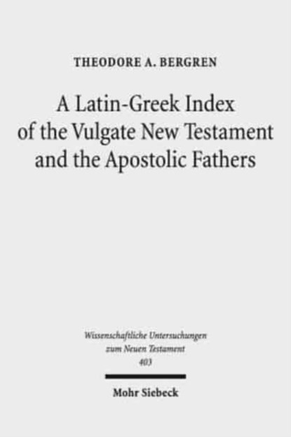 A Latin-Greek Index of the Vulgate New Testament and the Apostolic Fathers, Theodore A. Bergren - Gebonden - 9783161560248