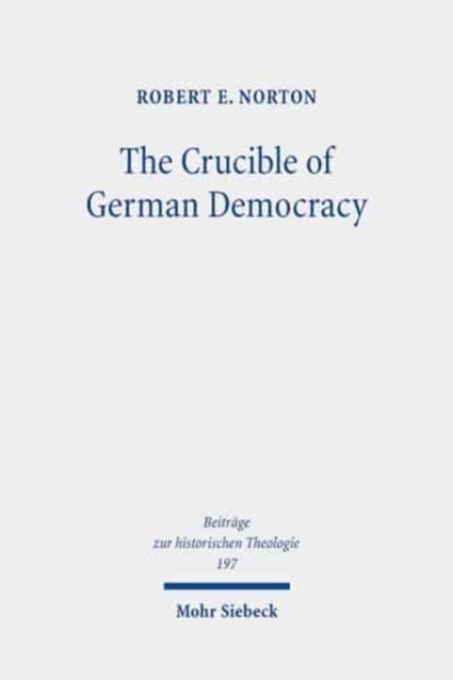 The Crucible of German Democracy, Robert E. Norton - Gebonden - 9783161598289
