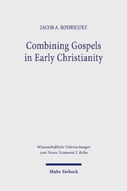 Combining Gospels in Early Christianity, Jacob A. Rodriguez - Paperback - 9783161614712
