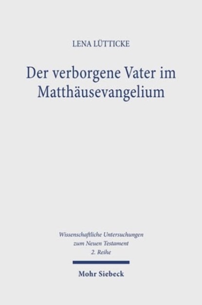 Der verborgene Vater im Matthausevangelium, Lena Lutticke - Paperback - 9783161620775