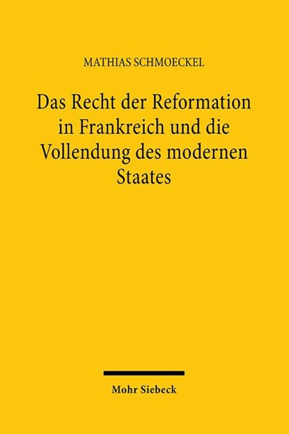 Das Recht der Reformation in Frankreich und die Vollendung des modernen Staates, Mathias Schmoeckel - Gebonden - 9783161632983