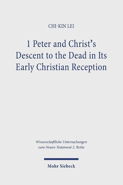 1 Peter and Christ's Descent to the Dead in Its Early Christian Reception, Chi-Kin Lei - Paperback - 9783161640414