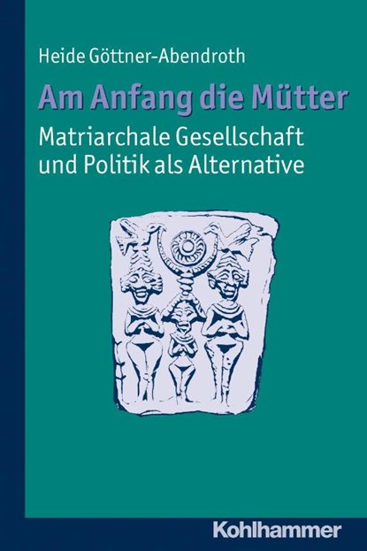 Am Anfang die Mütter - matriarchale Gesellschaft und Politik als Alternative, Heide Göttner-Abendroth - Paperback - 9783170219342