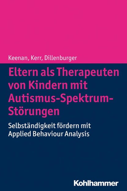 Eltern als Therapeuten von Kindern mit Autismus-Spektrum-Störungen, Mickey Keenan ; Karola Dillenburger ; Ken P. Kerr - Paperback - 9783170221987