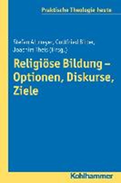 Religiöse Bildung - Optionen, Diskurse, Ziele, ALTMEYER,  Stefan ; Bitter, Gottfried ; Theis, Joachim - Paperback - 9783170234673