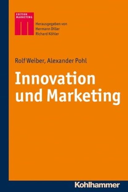 Innovation und Marketing, Rolf Weiber ; Alexander Pohl ; Richard Köhler ; Hermann Diller - Ebook - 9783170236073