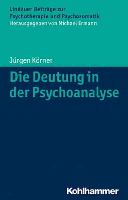 Die Deutung in der Psychoanalyse, Jürgen Körner - Ebook - 9783170241763