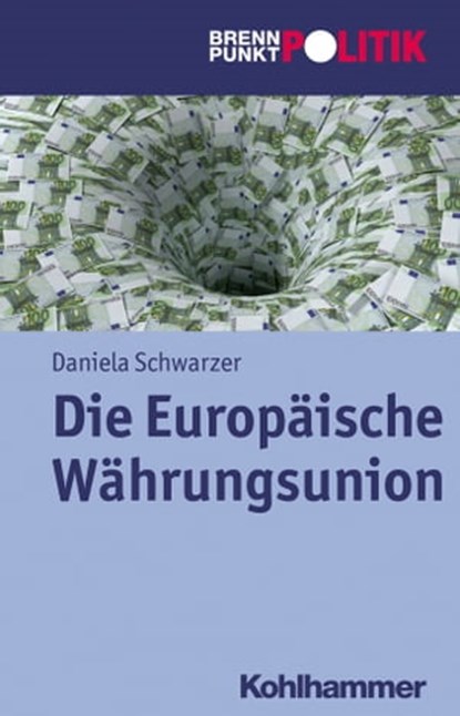 Die Europäische Währungsunion, Daniela Schwarzer ; Hans-Georg Wehling ; Reinhold Weber ; Gisela Riescher ; Martin Große Hüttmann - Ebook - 9783170244030