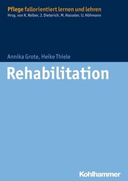 Rehabilitation, Annika Grote ; Heike Thiele ; Karin Reiber ; Juliane Dieterich ; Martina Hasseler ; Ulrike Höhmann - Ebook - 9783170250079