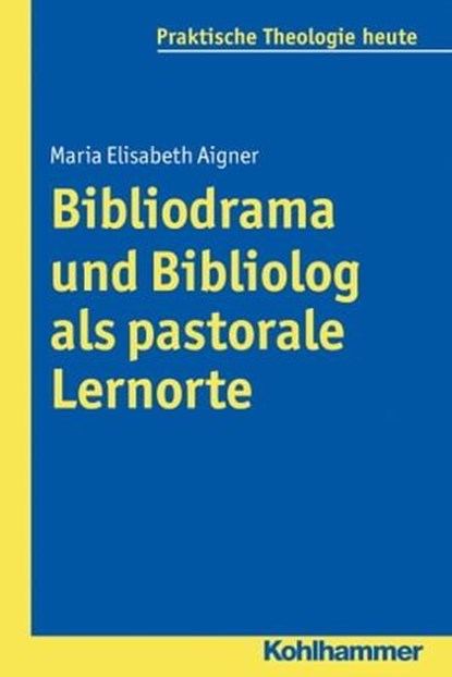 Bibliodrama und Bibliolog als pastorale Lernorte, Maria Elisabeth Aigner ; Gottfried Bitter ; Kristian Fechtner ; Ottmar Fuchs ; Albert Gerhards ; Thomas Klie ; Helga Kohler-Spiegel ; Isabelle Noth ; Ulrike Wagner-Rau - Ebook - 9783170256330