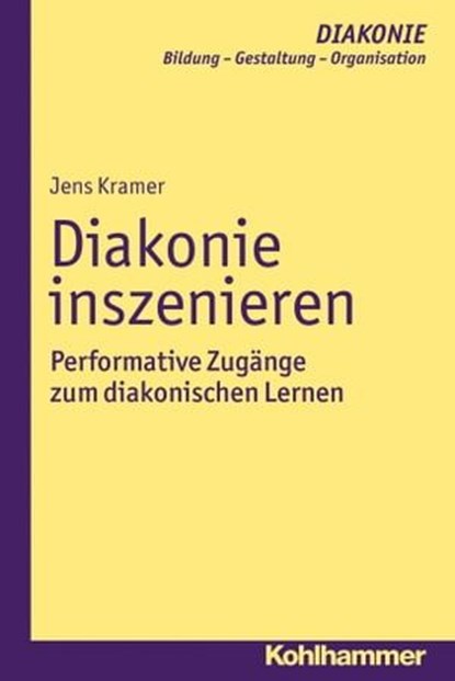 Diakonie inszenieren, Jens Kramer ; Jürgen Gohde ; Hanns-Stephan Haas ; Klaus D. Hildemann ; Beate Hofmann ; Heinz Schmidt ; Christoph Sigrist - Ebook - 9783170262850