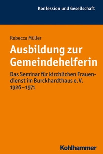 Ausbildung zur Gemeindehelferin, Rebecca Müller ; Wilhelm Damberg ; Andreas Holzem ; Jochen-Christoph Kaiser ; Frank-Michael Kuhlemann ; Wilfried Loth - Ebook - 9783170263017