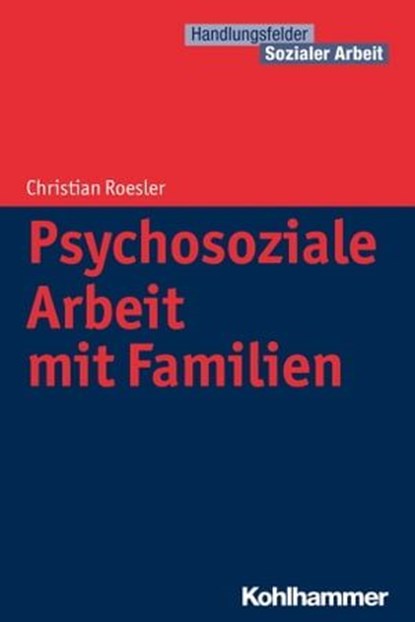 Psychosoziale Arbeit mit Familien, Christian Roesler ; Martin Becker ; Cornelia Kricheldorff ; Jürgen E. Schwab - Ebook - 9783170267787