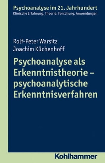 Psychoanalyse als Erkenntnistheorie - psychoanalytische Erkenntnisverfahren, Rolf-Peter Warsitz ; Joachim Küchenhoff ; Cord Benecke ; Lilli Gast ; Marianne Leuzinger-Bohleber ; Wolfgang Mertens - Ebook - 9783170267824