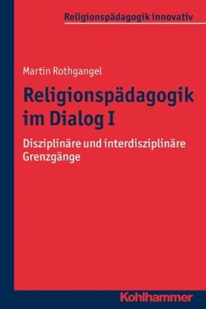 Religionspädagogik im Dialog I, Martin Rothgangel ; Rita Burrichter ; Bernhard Grümme ; Hans Mendl ; Manfred L. Pirner ; Thomas Schlag - Ebook - 9783170268319