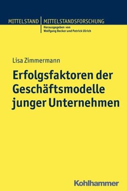 Erfolgsfaktoren der Geschäftsmodelle junger Unternehmen, Lisa Zimmermann ; Wolfgang Becker ; Patrick Ulrich - Ebook - 9783170271029
